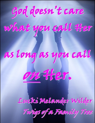 God doesn't care what you call Her as long as you call on Her. #God #Prayer #TwigsOfAFamilyTree